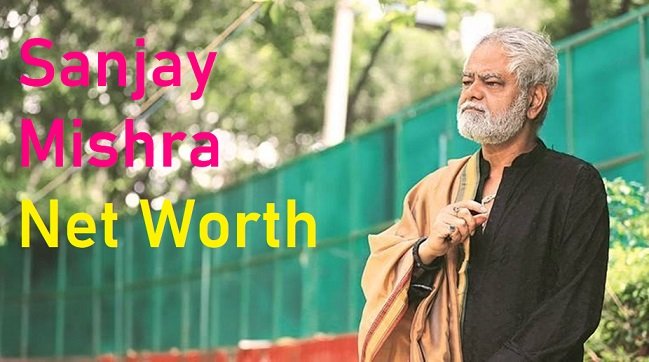 Sanjay Mishra Net Worth